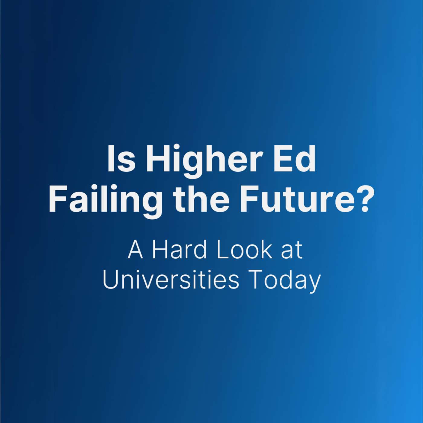 Is Higher Ed Failing the Future? A Hard Look at Universities Today