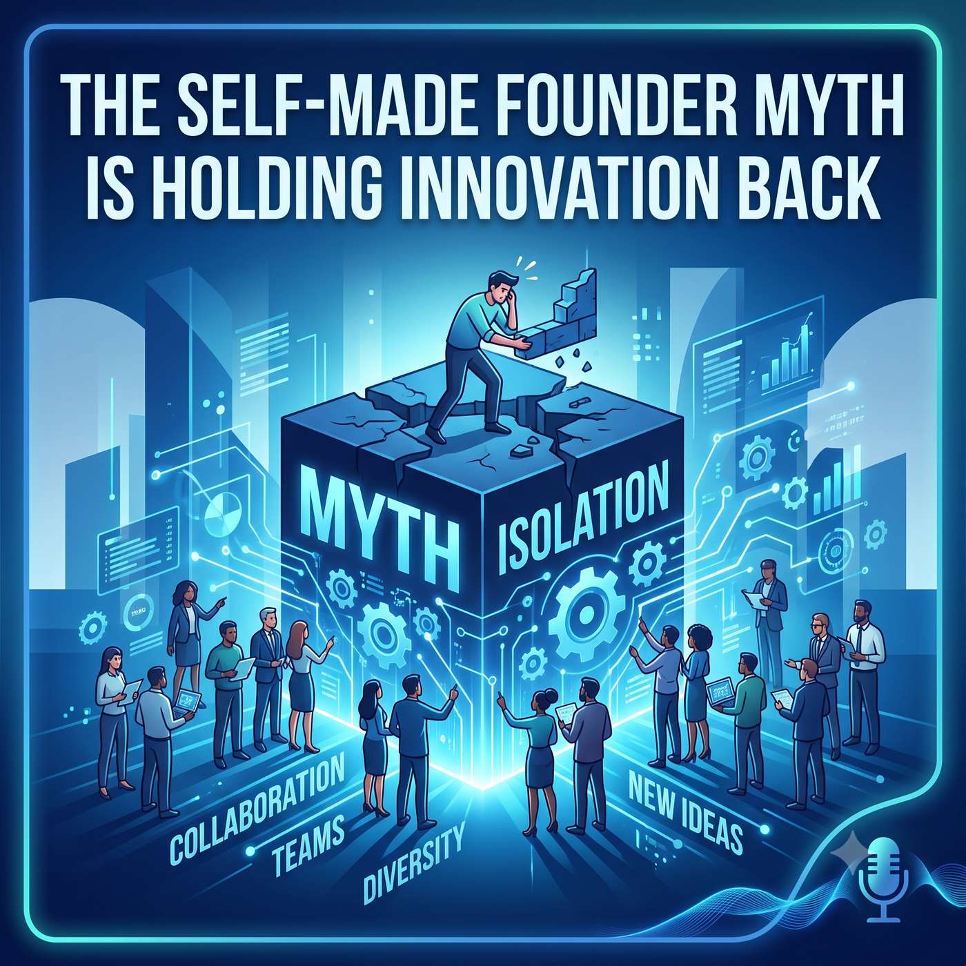 The Self-Made Founder Myth Is Holding Innovation Back